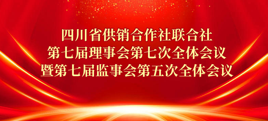 四川省供銷合作社聯(lián)合社 第七屆理事會(huì)第七次全體會(huì)議暨 第七屆監(jiān)事會(huì)第五次全體會(huì)議